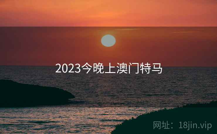 2023今晚上澳门特马