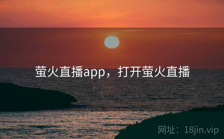 萤火直播app，打开萤火直播