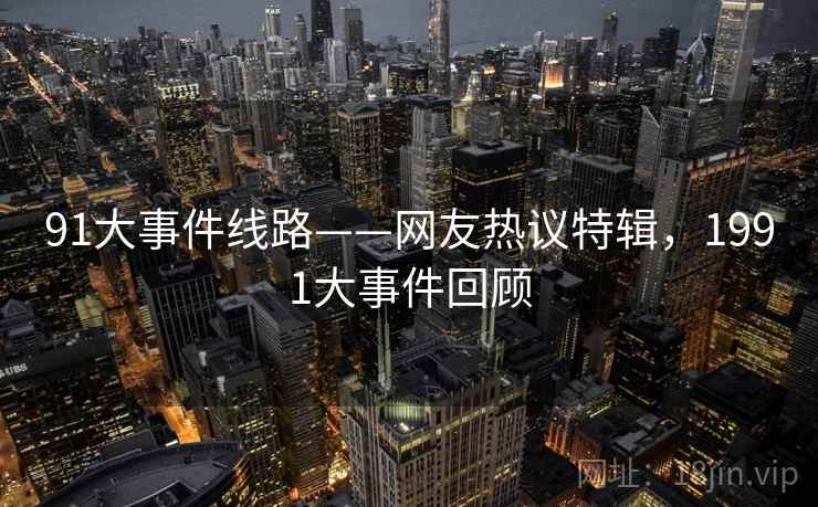 91大事件线路——网友热议特辑，1991大事件回顾