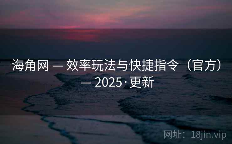 海角网 — 效率玩法与快捷指令（官方） — 2025·更新