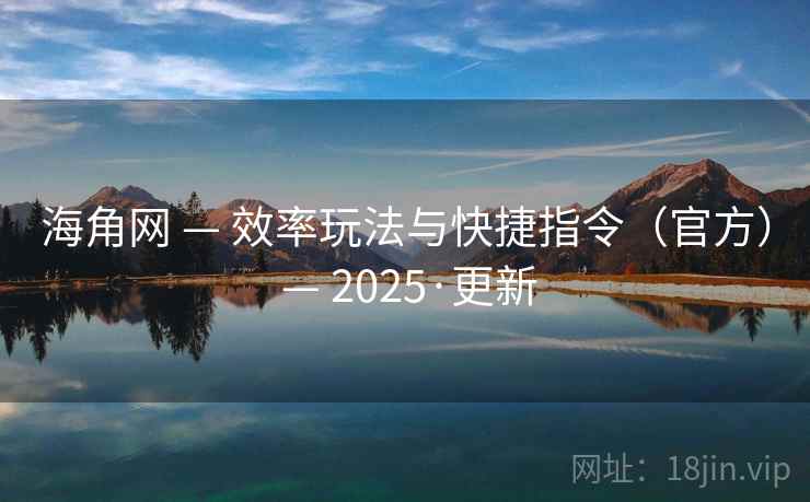 海角网 — 效率玩法与快捷指令(官方) — 2025·更新